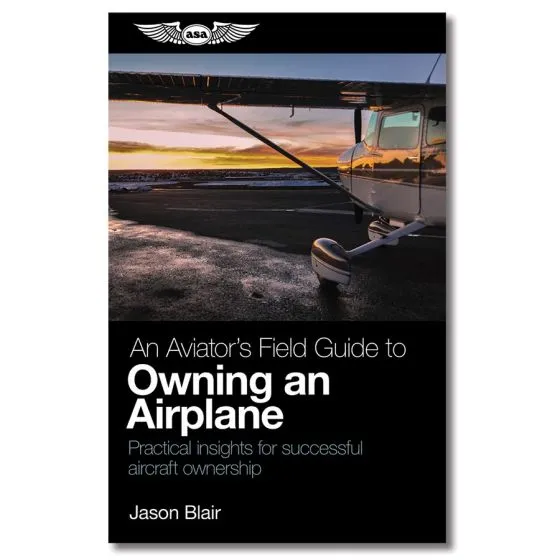 An Aviator’s Field Guide to Owning an Airplane 2 An Aviator’s Field Guide to Owning an Airplane