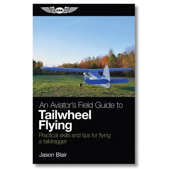 An Aviator's Field Guide to Tailwheel Flying 5 An Aviator's Field Guide to Tailwheel Flying